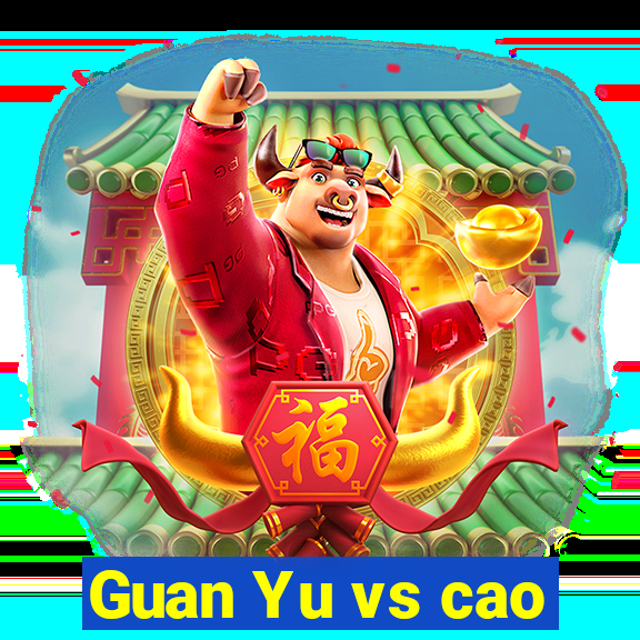 Guan Yu vs cao